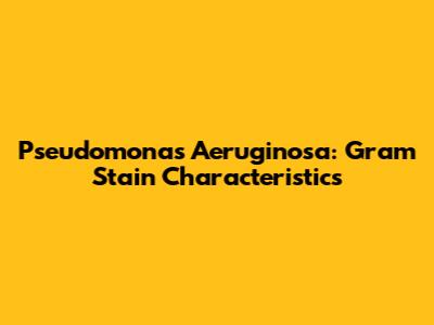Pseudomonas Aeruginosa: Gram Stain Characteristics
