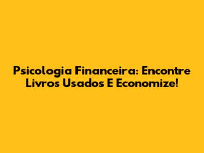 Psicologia Financeira: Encontre Livros Usados E Economize!