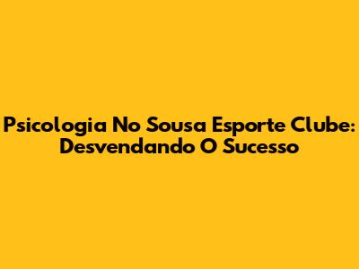 Psicologia No Sousa Esporte Clube: Desvendando O Sucesso