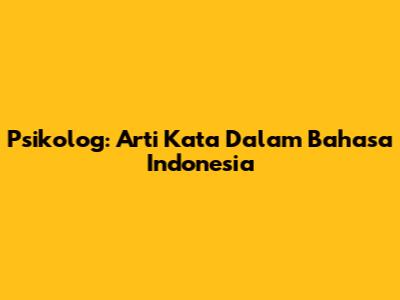 Psikolog: Arti Kata Dalam Bahasa Indonesia