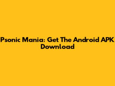Psonic Mania: Get The Android APK Download