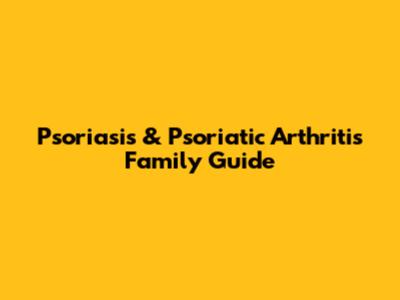Psoriasis & Psoriatic Arthritis Family Guide
