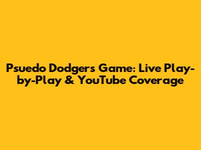 Psuedo Dodgers Game: Live Play-by-Play & YouTube Coverage