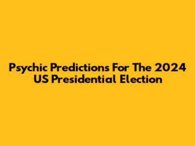 Psychic Predictions For The 2024 US Presidential Election