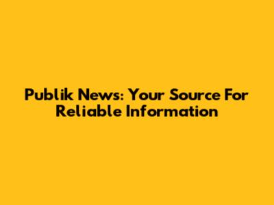 Publik News: Your Source For Reliable Information