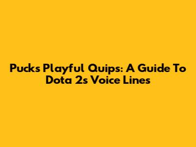 Puck's Playful Quips: A Guide To Dota 2's Voice Lines