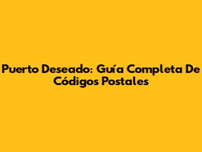 Puerto Deseado: Guía Completa De Códigos Postales