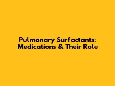 Pulmonary Surfactants: Medications & Their Role