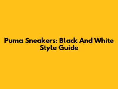 Puma Sneakers: Black And White Style Guide