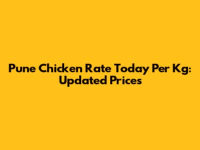 Pune Chicken Rate Today Per Kg: Updated Prices