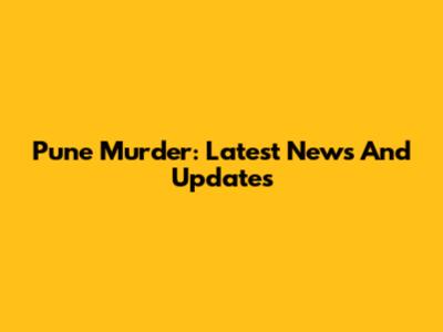 Pune Murder: Latest News And Updates
