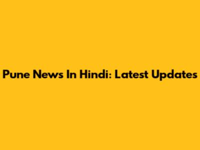 Pune News In Hindi: Latest Updates
