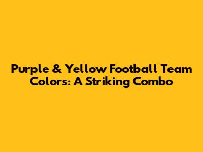 Purple & Yellow Football Team Colors: A Striking Combo