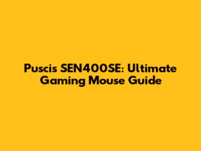 Puscis SEN400SE: Ultimate Gaming Mouse Guide