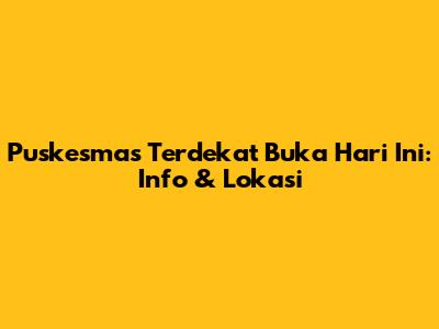 Puskesmas Terdekat Buka Hari Ini: Info & Lokasi
