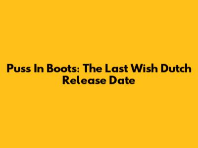 Puss In Boots: The Last Wish Dutch Release Date