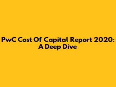 PwC Cost Of Capital Report 2020: A Deep Dive