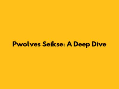 Pwolves Seikse: A Deep Dive