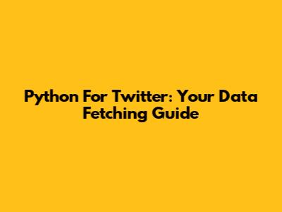 Python For Twitter: Your Data Fetching Guide