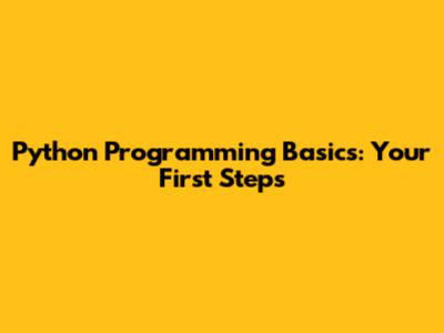 Python Programming Basics: Your First Steps