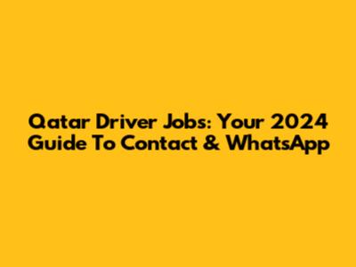 Qatar Driver Jobs: Your 2024 Guide To Contact & WhatsApp