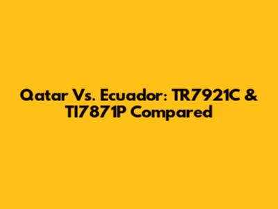 Qatar Vs. Ecuador: TR7921C & TI7871P Compared