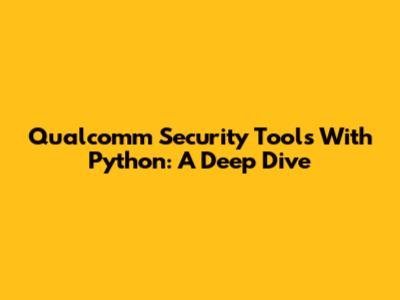 Qualcomm Security Tools With Python: A Deep Dive