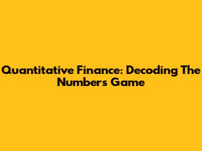 Quantitative Finance: Decoding The Numbers Game