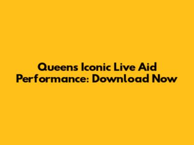 Queen's Iconic Live Aid Performance: Download Now