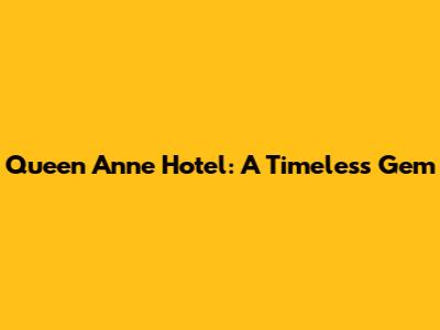 Queen Anne Hotel: A Timeless Gem