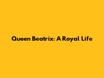 Queen Beatrix: A Royal Life