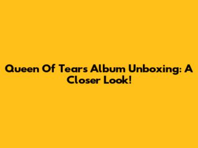Queen Of Tears Album Unboxing: A Closer Look!