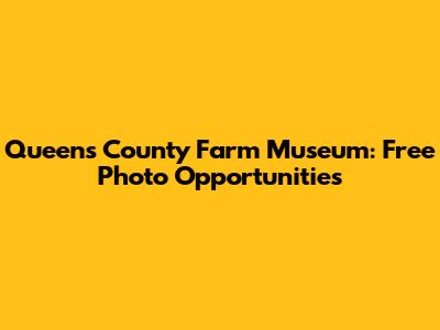 Queens County Farm Museum: Free Photo Opportunities