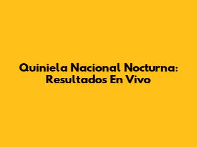 Quiniela Nacional Nocturna: Resultados En Vivo