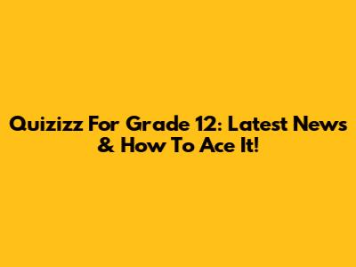 Quizizz For Grade 12: Latest News & How To Ace It!