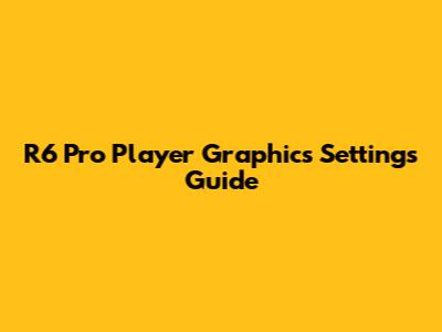 R6 Pro Player Graphics Settings Guide