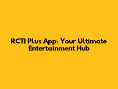 RCTI Plus App: Your Ultimate Entertainment Hub