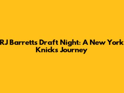 RJ Barrett's Draft Night: A New York Knicks Journey