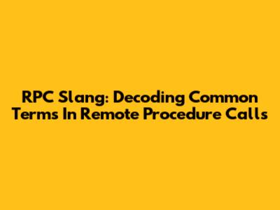 RPC Slang: Decoding Common Terms In Remote Procedure Calls