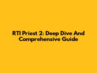 RTI Priest 2: Deep Dive And Comprehensive Guide