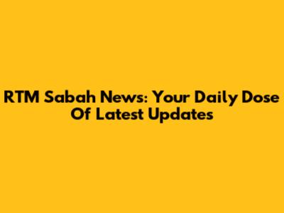 RTM Sabah News: Your Daily Dose Of Latest Updates