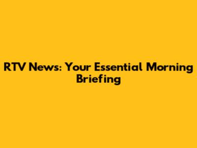 RTV News: Your Essential Morning Briefing