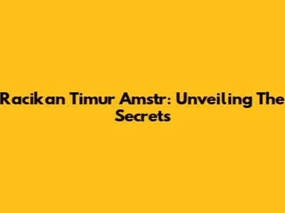 Racikan Timur Amstr: Unveiling The Secrets