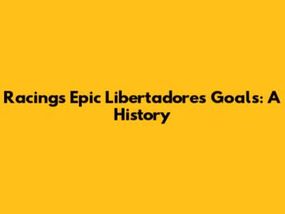 Racing's Epic Libertadores Goals: A History