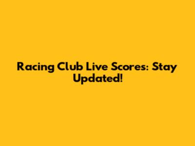 Racing Club Live Scores: Stay Updated!