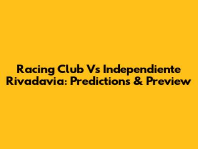 Racing Club Vs Independiente Rivadavia: Predictions & Preview