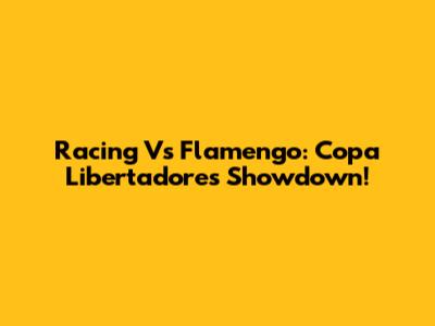 Racing Vs Flamengo: Copa Libertadores Showdown!