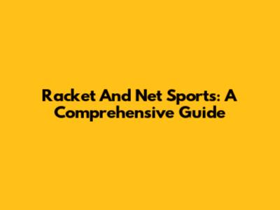 Racket And Net Sports: A Comprehensive Guide