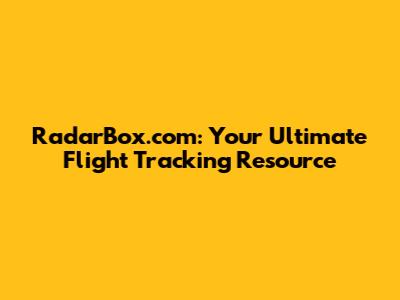 RadarBox.com: Your Ultimate Flight Tracking Resource