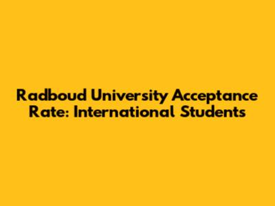 Radboud University Acceptance Rate: International Students